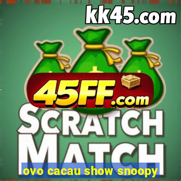 ovo cacau show snoopy
